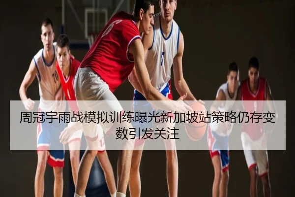周冠宇雨战模拟训练曝光新加坡站策略仍存变数引发关注