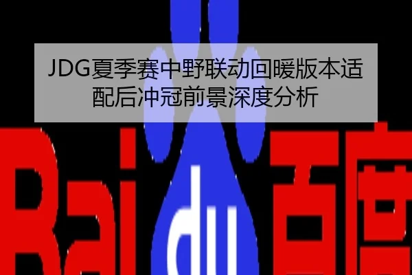JDG夏季赛中野联动回暖版本适配后冲冠前景深度分析